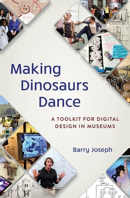 Making Dinosaurs Dance: A Toolkit for Digital Design in Museums Paperback American Alliance of Museums