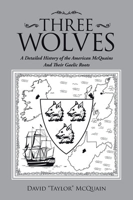 Three Wolves: A Detailed History of the American Mcquains and Their Gaelic Roots Paperback iUniverse