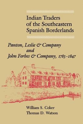 Indian Traders of the Southeastern Spanish Borderlands: Panton, Leslie & Company and John Forbes & Company, 1783-1847 Paperback University Press of Florida
