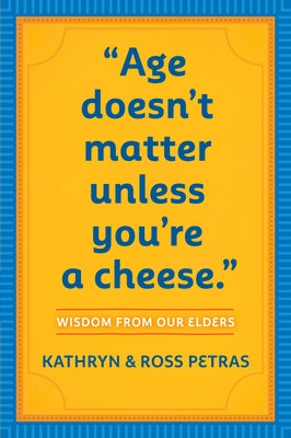 Age Doesn't Matter Unless You're a Cheese: Wisdom from Our Elders Paperback Workman Publishing