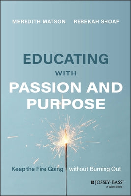 Educating with Passion and Purpose: Keep the Fire Going Without Burning Out Paperback Jossey-Bass