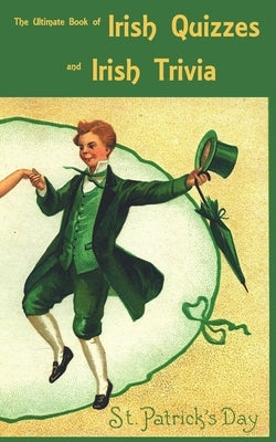 The Ultimate Book of Irish Quizzes and Irish Trivia: The ideal ice-breaker for St Patrick's Day or any Irish-themed occasion Paperback Independently Published