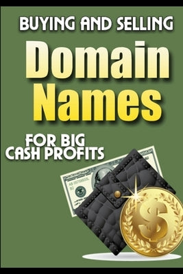 Buying and Selling Domain Names - for Big Cash Profits Paperback Lulu.com
