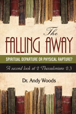 The Falling Away: Spiritual Departure or Physical Rapture?: A Second Look at 2 Thessalonians 2:3 Paperback Dispensational Publishing House