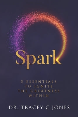 Spark: 5 Essentials to Ignite the Greatness Within Paperback Tremendous Leadership