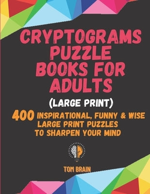Cryptograms Puzzle Books for Adults (Large Print): 400 Inspirational, Funny & Wise Large Print Puzzles to Sharpen Your Mind Paperback Independently Published