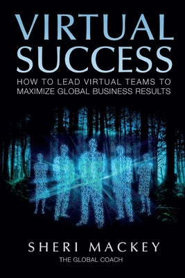Virtual Success: How to Lead Virtual Teams To Maximize Global Business Results Paperback Independently Published