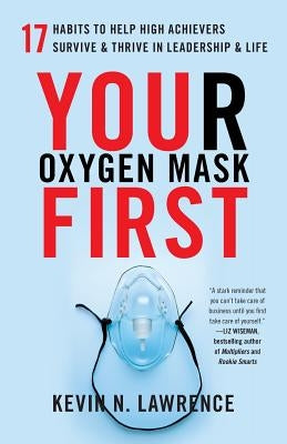 Your Oxygen Mask First: 17 Habits to Help High Achievers Survive & Thrive in Leadership & Life Paperback Lioncrest Publishing