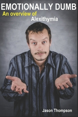 Emotionally Dumb: An Overview of Alexithymia Paperback Independently Published