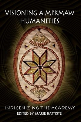 Visioning a Mi'kmaw Humanities: Indigenizing the Academy Paperback Nimbus Publishing (CN)