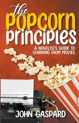 The Popcorn Principles: A Novelist's Guide To Learning From Movies Paperback John Gaspard