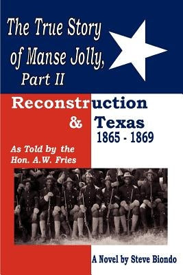 The True Story of Manse Jolly, Part II: As Told by the Hon. A.W. Fries Paperback iUniverse