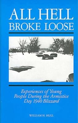 All Hell Broke Loose: Experiences of Young People During the Armistice Day 1940 Blizzard by Hull, William H.