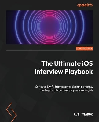 The Ultimate iOS Interview Playbook: Conquer Swift, frameworks, design patterns, and app architecture for your dream job Paperback Packt Publishing