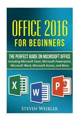 Office 2016 For Beginners- The PERFECT Guide on Microsoft Office: Including Microsoft Excel Microsoft PowerPoint Microsoft Word Microsoft Access and m Paperback Createspace Independent Publishing Platform