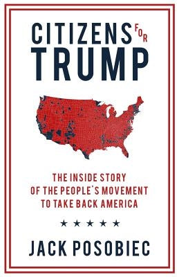 Citizens for Trump: The Inside Story of the People's Movement to Take Back America Paperback Createspace Independent Publishing Platform