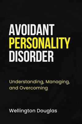 Avoidant Personality Disorder: Understanding, Managing, and Overcoming Paperback Independently Published