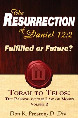 The Resurrection of Daniel 12: Future or Fulfilled?: Torah To Telos, The End of the Law of Moses Paperback Jadon Productions
