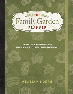 The Family Garden Planner: Organize Your Food-Growing Year -Helpful Worksheets -Weekly Tasks -Expert Advice Ten Peaks Press