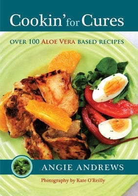 Cookin' for Cures: Over 100 Aloe vera based recipes Paperback Angie's Smart Books