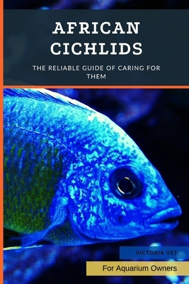African Cichlids: The Reliable Guide Of Caring For Them Paperback Independently Published