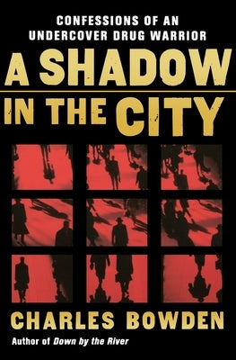A Shadow in the City: Confessions of an Undercover Drug Warrior by Bowden, Charles