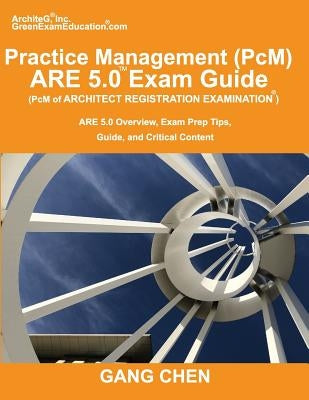 Practice Management (PcM) ARE 5.0 Exam Guide (Architect Registration Examination): ARE 5.0 Overview, Exam Prep Tips, Guide, and Critical Content Paperback Architeg, Inc.
