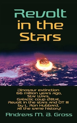 Revolt in the Stars: Dinosaur extinction 66 million years ago, Star Wars, Galactic coup d'état, Revolt in the stars and OT III by L. Ron Hu Paperback College for Knowledge