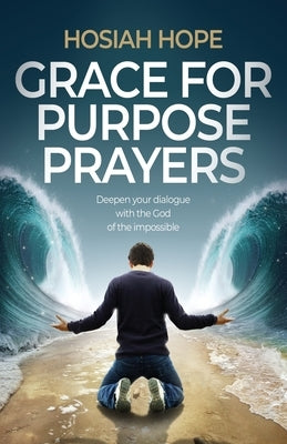 Grace for Purpose Prayers: Deepen your dialogue with the God of the impossible Paperback Uplifted Soul