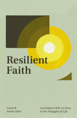 Resilient Faith: Learning to Rely on Jesus in the Struggles of Life Paperback Crossway