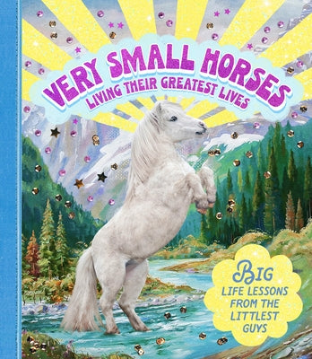 Very Small Horses Living Their Greatest Lives: Big Life Lessons from the Littlest Guys by Lewis, Amy