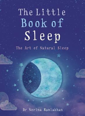 The Little Book of Sleep: The Art of Natural Sleep by Ramlakhan, Nerina