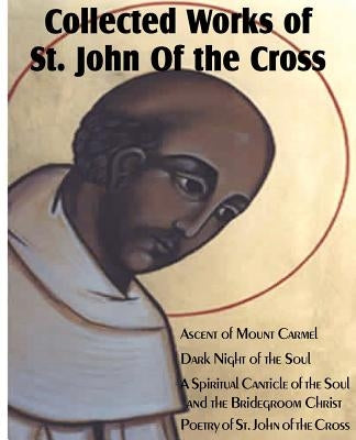 Collected Works of St. John of the Cross: Ascent of Mount Carmel, Dark Night of the Soul, a Spiritual Canticle of the Soul and the Bridegroom Christ, Paperback Bottom of the Hill Publishing