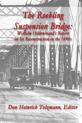 The Roebling Suspension Bridge: Wilhelm Hildenbrand's Report on Its Reconstruction in the 1890s Paperback Createspace Independent Publishing Platform