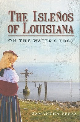 The Isleños of Louisiana: On the Water's Edge Paperback History Press