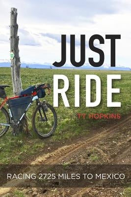 Just Ride: Racing 2,725 Miles to Mexico Paperback Independently Published