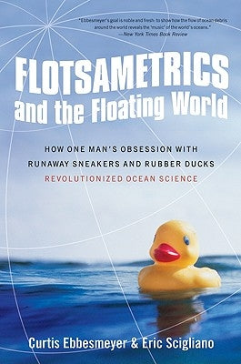 Flotsametrics and the Floating World: How One Man's Obsession with Runaway Sneakers and Rubber Ducks Revolutionized Ocean Science Paperback Harper Perennial