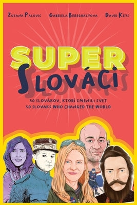 Super Slovaks: 50 Slovaks Who Changed the World Paperback Hybrid Global Publishing
