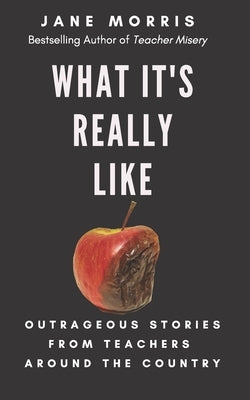 What It's Really Like: Outrageous Stories from Teachers Around the Country Paperback Truth Be Told Publishing