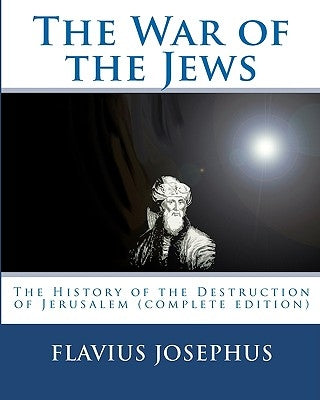 The War of the Jews: : The History of the Destruction of Jerusalem (complete edition, 7 books) Paperback Iap - Information Age Pub. Inc.