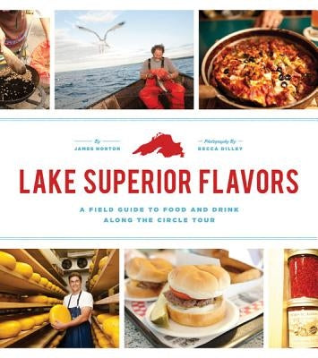 Lake Superior Flavors: A Field Guide to Food and Drink Along the Circle Tour Paperback University of Minnesota Press