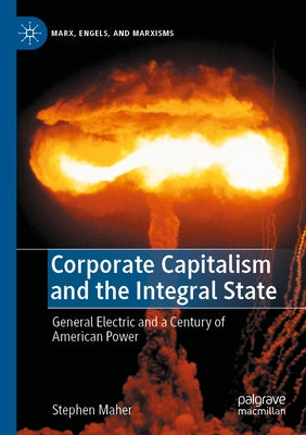 Corporate Capitalism and the Integral State: General Electric and a Century of American Power Paperback Palgrave MacMillan
