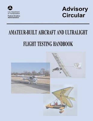 Amateur-Built Aircraft and Ultralight Flight Testing Handbook (Advisory Circular No. 90-89A) Paperback Createspace Independent Publishing Platform