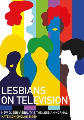 Lesbians on Television: New Queer Visibility & The Lesbian Normal Paperback Intellect (UK)