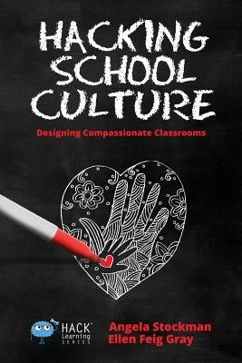 Hacking School Culture: Designing Compassionate Classrooms Paperback Times 10 Publications