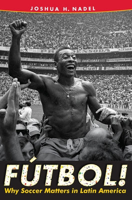 Fútbol!: Why Soccer Matters in Latin America Paperback University Press of Florida