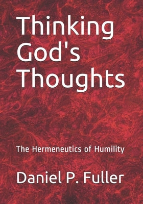 Thinking God's Thoughts: The Hermeneutics of Humility Paperback Independently Published