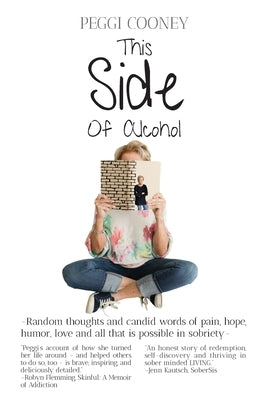 This Side of Alcohol: Random thoughts and candid words of pain, hope, humor, love - and all that is possible in sobriety. by Cooney, Peggi