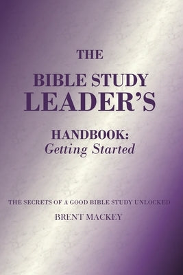 The Bible Study Leader's Handbook: Getting Started Paperback Brent Mackey