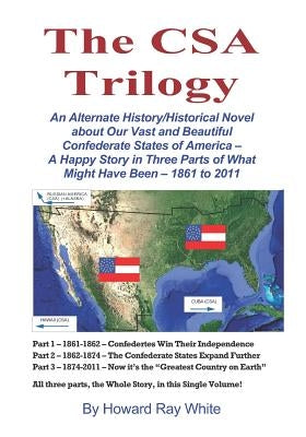 The CSA Trilogy: An Alternate History/Historical Novel about Our Vast and Beautiful Confederate States of America -- A Happy Story in T Paperback Independently Published